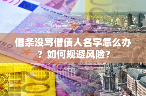 北京借条没写借债人名字怎么办？如何规避风险？