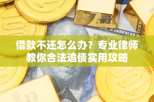 北京借款不还怎么办？专业律师教你合法追债实用攻略
