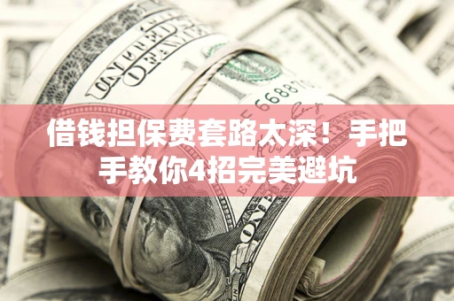 北京借钱担保费套路太深！手把手教你4招完美避坑