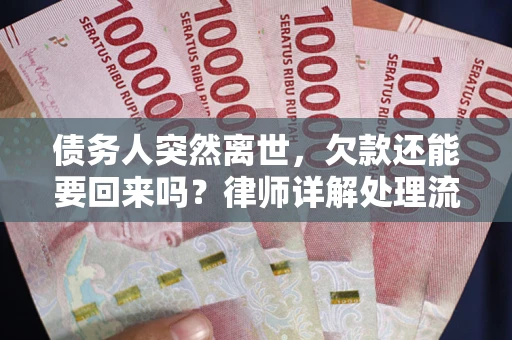 北京债务人突然离世，欠款还能要回来吗？律师详解处理流程