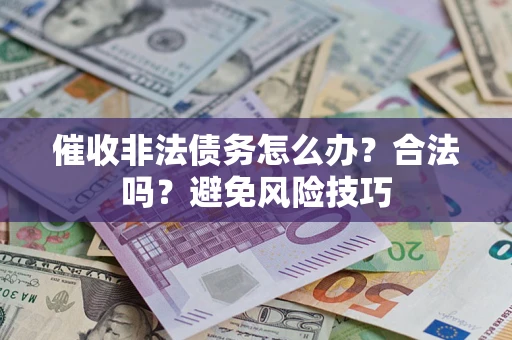 北京催收非法债务怎么办？合法吗？避免风险技巧