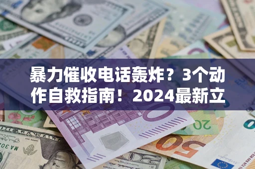 北京暴力催收电话轰炸？3个动作自救指南！2024最新立案标准全解析