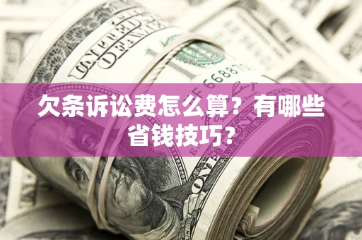 北京欠条诉讼费怎么算？有哪些省钱技巧？