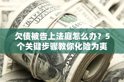 北京欠债被告上法庭怎么办？5个关键步骤教你化险为夷