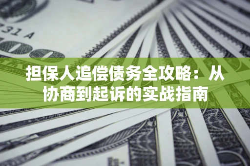北京担保人追偿债务全攻略:从协商到起诉的实战指南 北京担保人追偿债务全攻略:从协商到起诉的实战指南