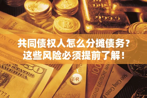 北京共同债权人怎么分摊债务？这些风险必须提前了解！
