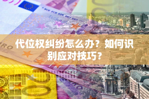 北京代位权纠纷怎么办？如何识别应对技巧？