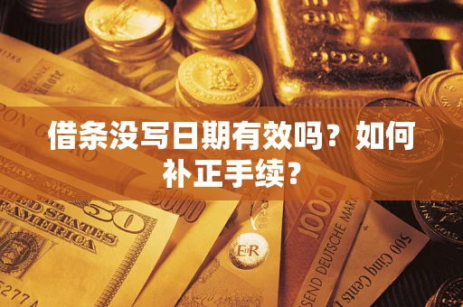 北京借条没写日期有效吗？如何补正手续？