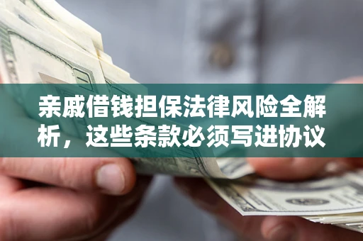 北京亲戚借钱担保法律风险全解析，这些条款必须写进协议