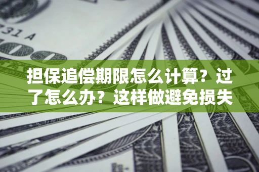 北京担保追偿期限怎么计算？过了怎么办？这样做避免损失！