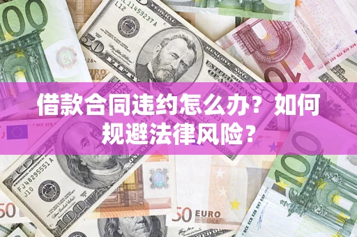 北京借款合同违约怎么办？如何规避法律风险？