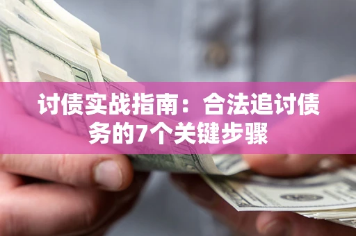 北京讨债实战指南：合法追讨债务的7个关键步骤