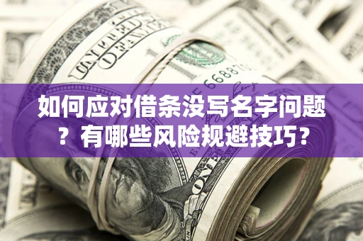 北京如何应对借条没写名字问题？有哪些风险规避技巧？
