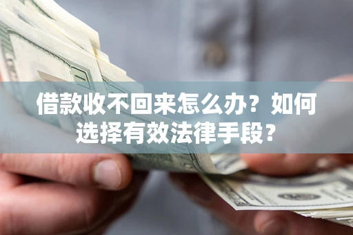 北京借款收不回来怎么办？如何选择有效法律手段？