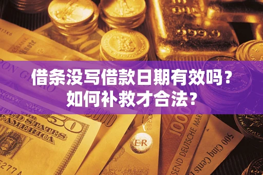 北京借条没写借款日期有效吗？如何补救才合法？