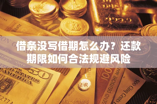 北京借条没写借期怎么办？还款期限如何合法规避风险