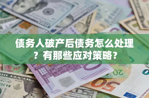北京债务人破产后债务怎么处理？有那些应对策略？