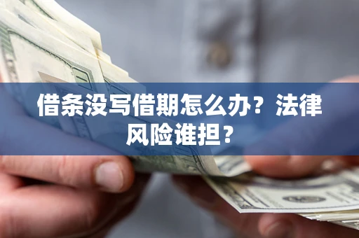 北京借条没写借期怎么办？法律风险谁担？